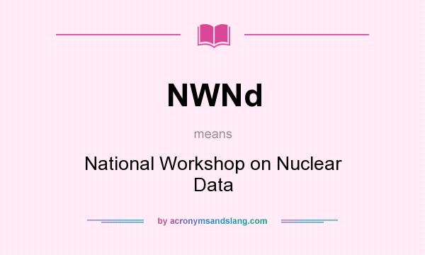 What does NWNd mean? It stands for National Workshop on Nuclear Data