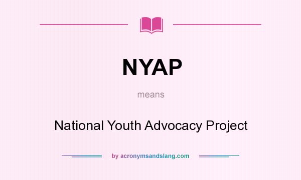 What does NYAP mean? It stands for National Youth Advocacy Project