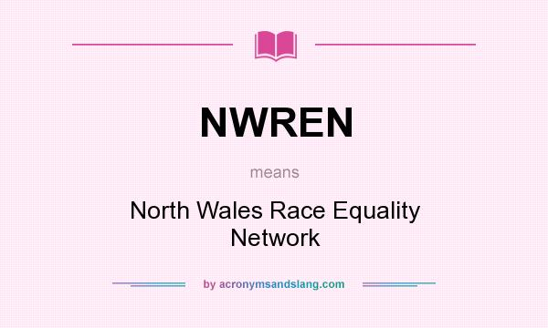 What does NWREN mean? It stands for North Wales Race Equality Network