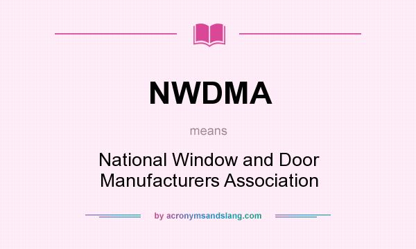 What does NWDMA mean? It stands for National Window and Door Manufacturers Association