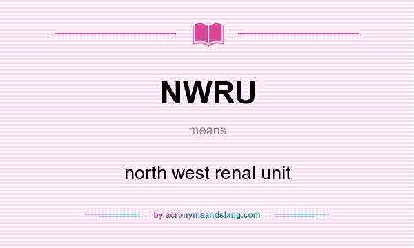 What does NWRU mean? It stands for north west renal unit