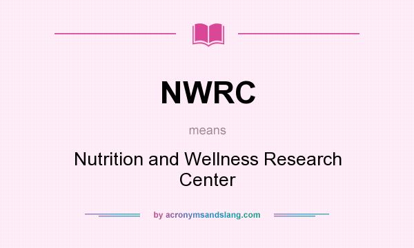 What does NWRC mean? It stands for Nutrition and Wellness Research Center