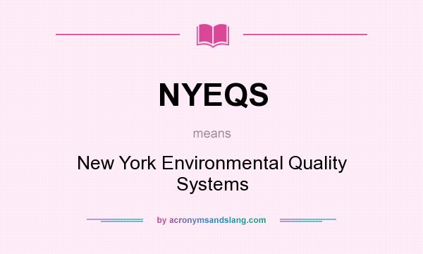 What does NYEQS mean? It stands for New York Environmental Quality Systems