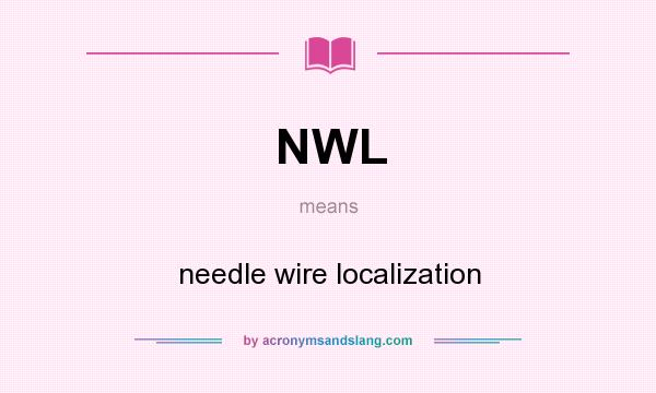 What does NWL mean? It stands for needle wire localization