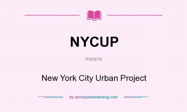 What does NYCUP mean? It stands for New York City Urban Project
