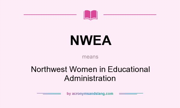 What does NWEA mean? It stands for Northwest Women in Educational Administration