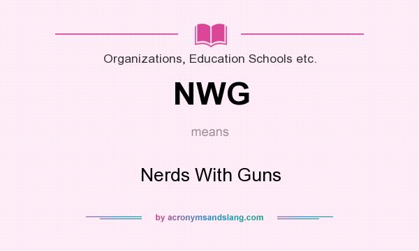 What does NWG mean? It stands for Nerds With Guns