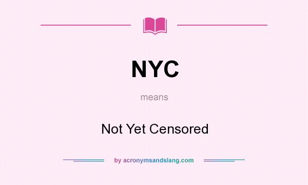 What does NYC mean? It stands for Not Yet Censored