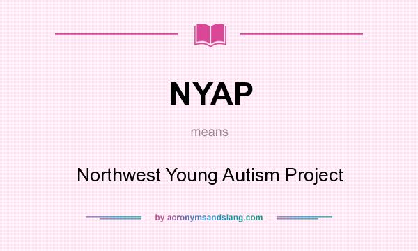 What does NYAP mean? It stands for Northwest Young Autism Project