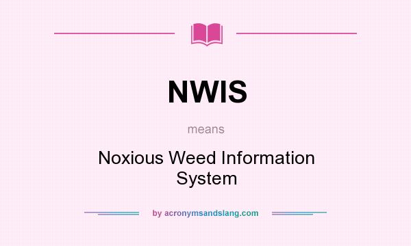 What does NWIS mean? It stands for Noxious Weed Information System