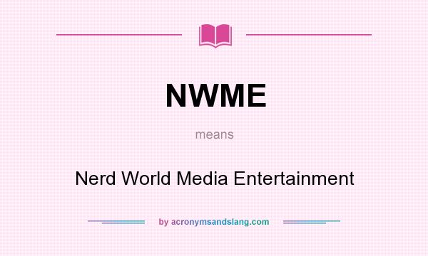 What does NWME mean? It stands for Nerd World Media Entertainment