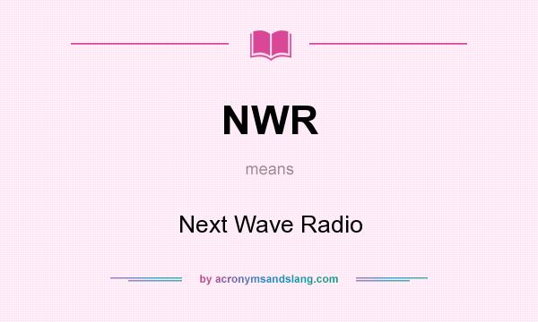 What does NWR mean? It stands for Next Wave Radio