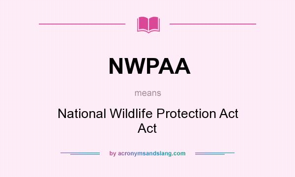 What does NWPAA mean? It stands for National Wildlife Protection Act Act
