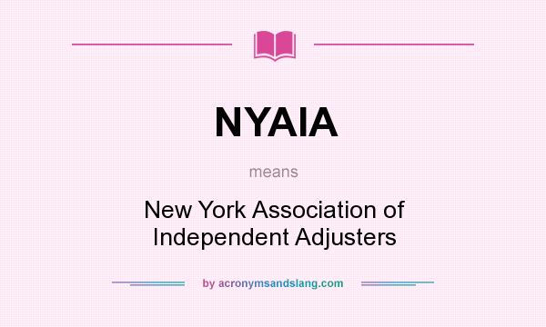 What does NYAIA mean? It stands for New York Association of Independent Adjusters