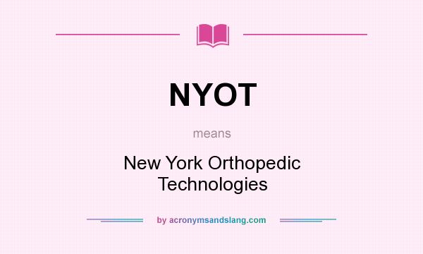 What does NYOT mean? It stands for New York Orthopedic Technologies