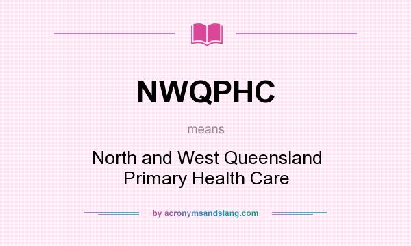 What does NWQPHC mean? It stands for North and West Queensland Primary Health Care