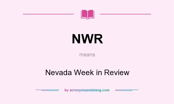 What does NWR mean? It stands for Nevada Week in Review