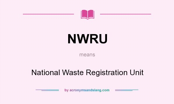 What does NWRU mean? It stands for National Waste Registration Unit