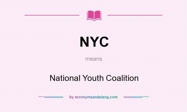 What does NYC mean? It stands for National Youth Coalition