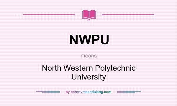 What does NWPU mean? It stands for North Western Polytechnic University