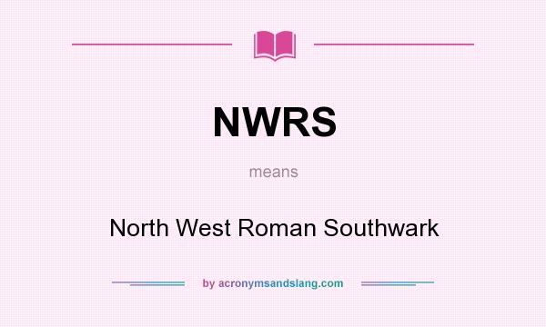 What does NWRS mean? It stands for North West Roman Southwark