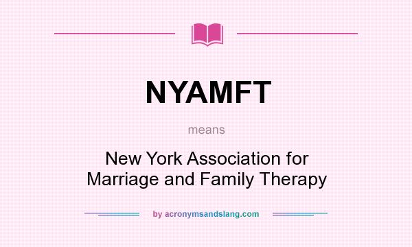 What does NYAMFT mean? It stands for New York Association for Marriage and Family Therapy