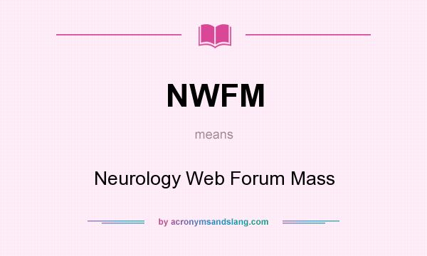 What does NWFM mean? It stands for Neurology Web Forum Mass