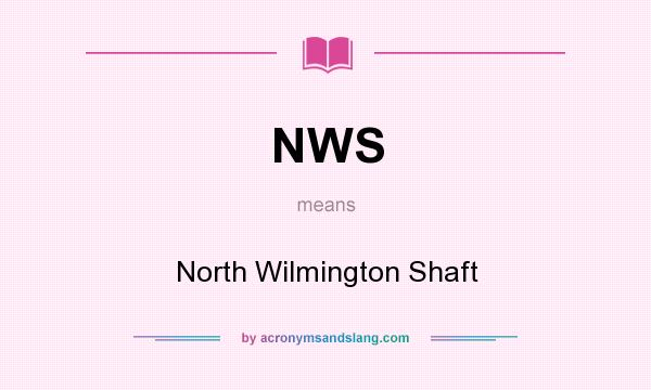 What does NWS mean? It stands for North Wilmington Shaft