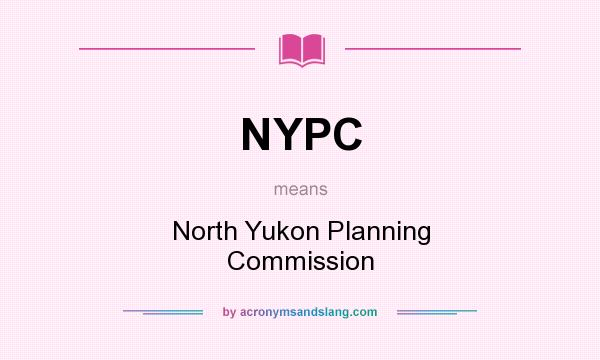What does NYPC mean? It stands for North Yukon Planning Commission