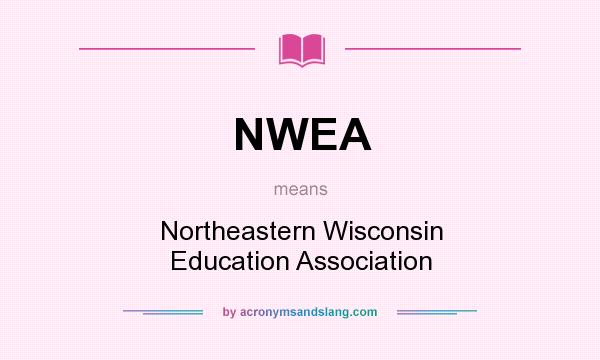 What does NWEA mean? It stands for Northeastern Wisconsin Education Association