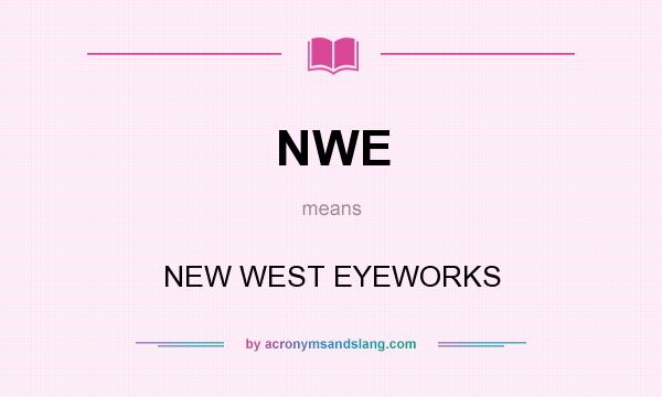 What does NWE mean? It stands for NEW WEST EYEWORKS