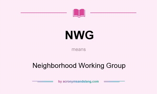 What does NWG mean? It stands for Neighborhood Working Group