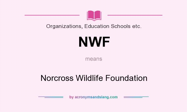 What does NWF mean? It stands for Norcross Wildlife Foundation