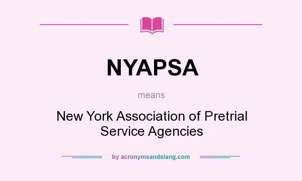 What does NYAPSA mean? It stands for New York Association of Pretrial Service Agencies