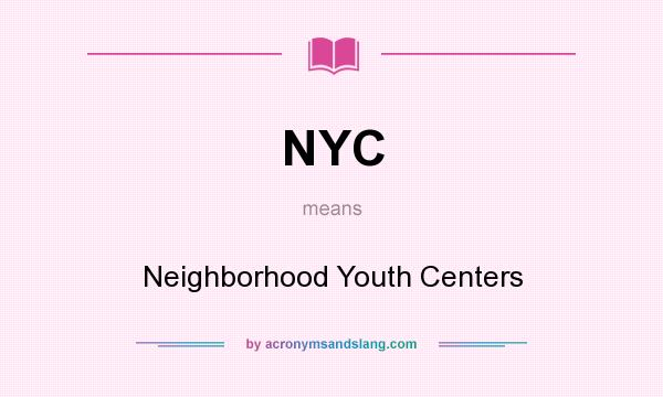 What does NYC mean? It stands for Neighborhood Youth Centers