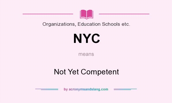 What does NYC mean? It stands for Not Yet Competent