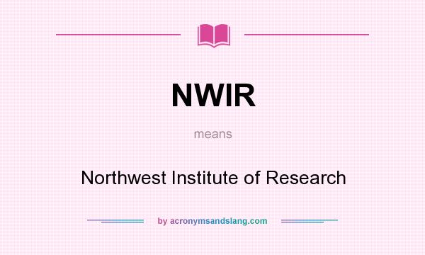 What does NWIR mean? It stands for Northwest Institute of Research
