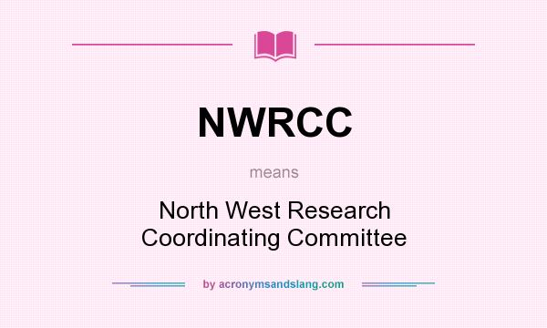 What does NWRCC mean? It stands for North West Research Coordinating Committee