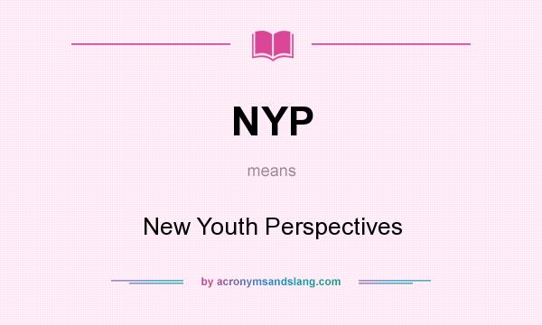 What does NYP mean? It stands for New Youth Perspectives