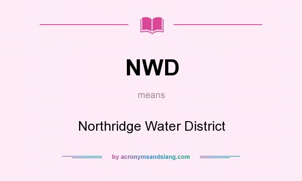 What does NWD mean? It stands for Northridge Water District