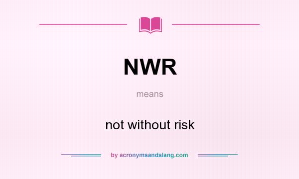 What does NWR mean? It stands for not without risk