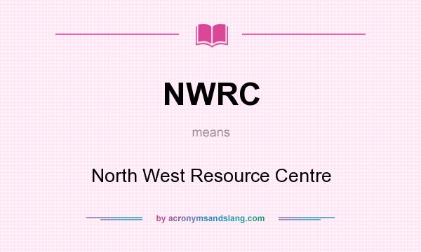 What does NWRC mean? It stands for North West Resource Centre