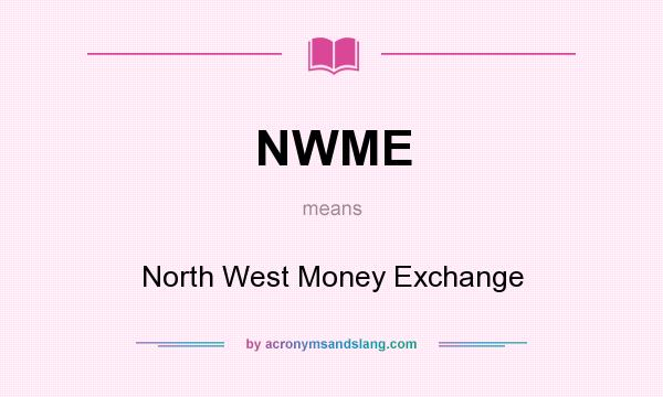 What does NWME mean? It stands for North West Money Exchange