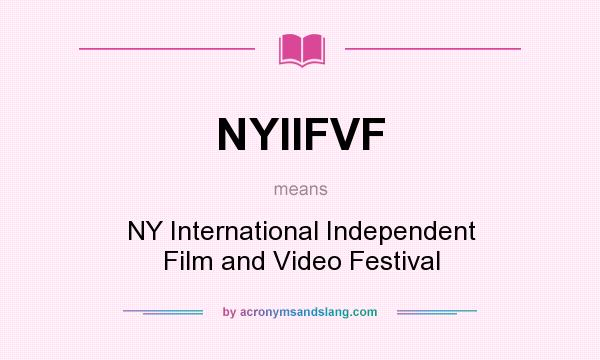 What does NYIIFVF mean? It stands for NY International Independent Film and Video Festival