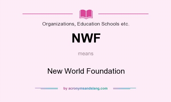 What does NWF mean? It stands for New World Foundation