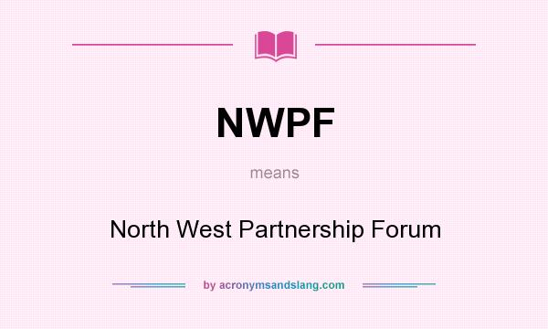 What does NWPF mean? It stands for North West Partnership Forum