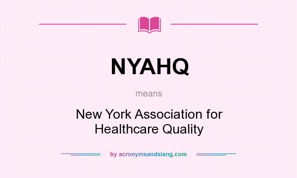What does NYAHQ mean? It stands for New York Association for Healthcare Quality