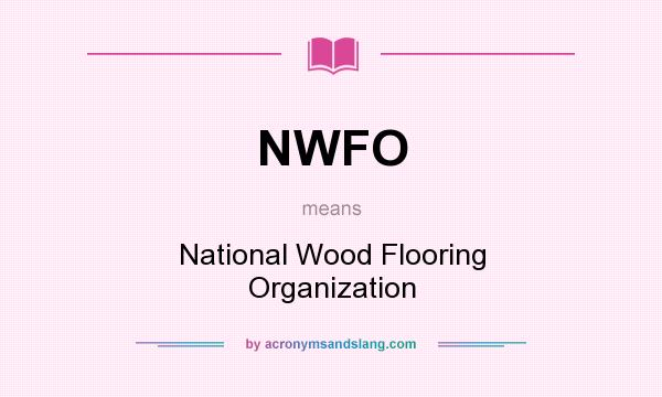 What does NWFO mean? It stands for National Wood Flooring Organization
