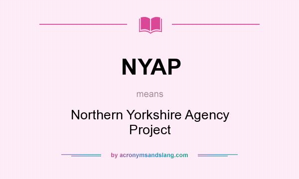 What does NYAP mean? It stands for Northern Yorkshire Agency Project