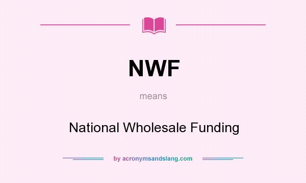What does NWF mean? It stands for National Wholesale Funding
